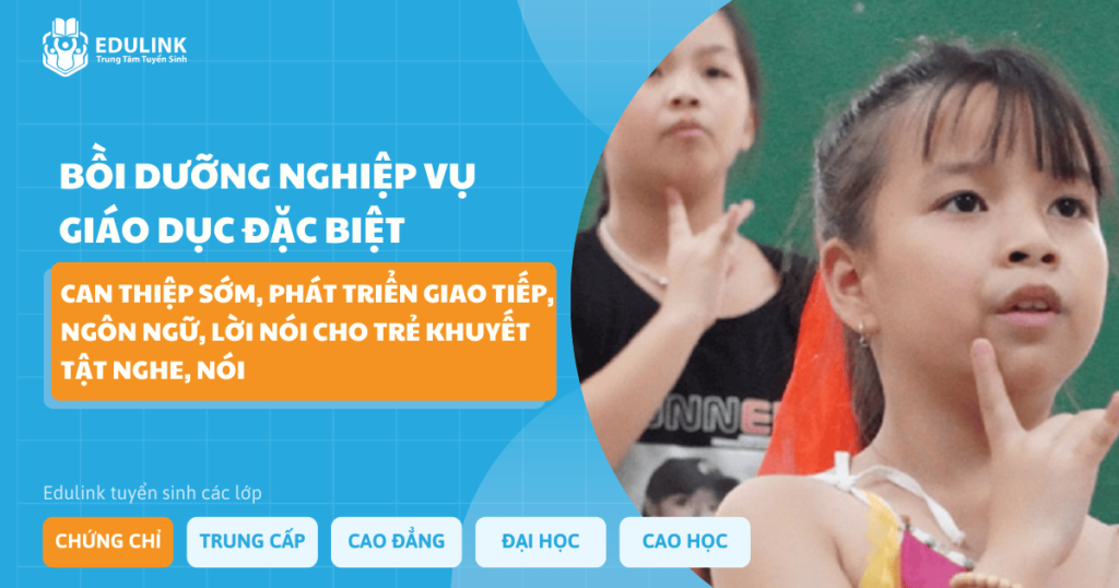 Tuyển sinh lớp bồi dưỡng nghiệp vụ giáo dục đặc biệt Can thiệp sớm, phát triển giao tiếp, ngôn ngữ, lời nói cho trẻ khuyết tật nghe, nói - Trung tâm tuyển sinh Edulink