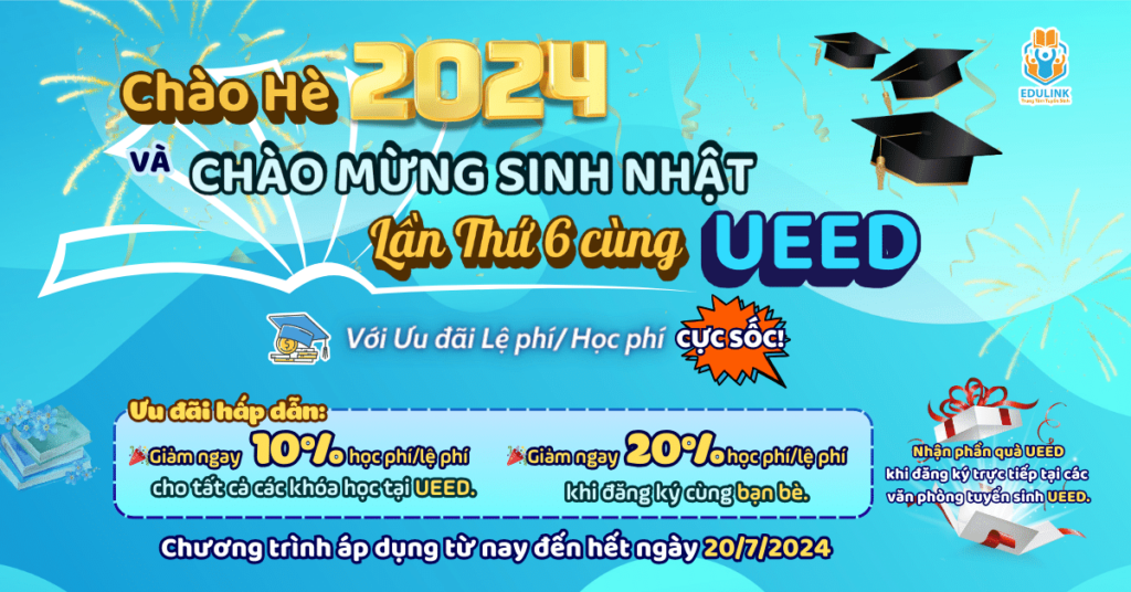 Ưu đãi Lệ phí/ Học phí cực SỐC! - Chào Hè 2024 và Mừng Sinh Nhật Lần Thứ 6 Cùng UEED